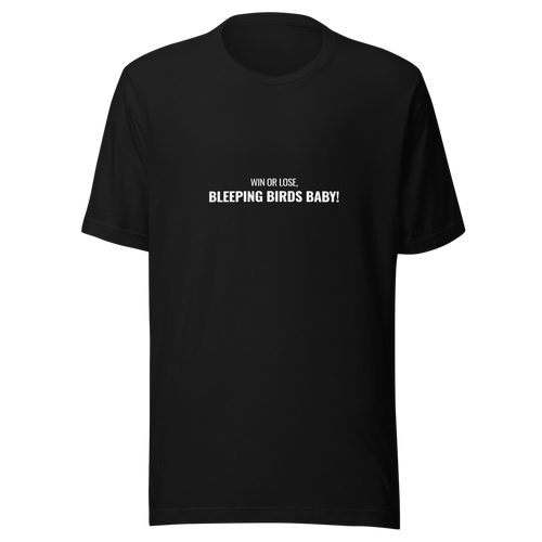 'Win or Lose, Bleeping Birds Baby!' T-Shirt - Black