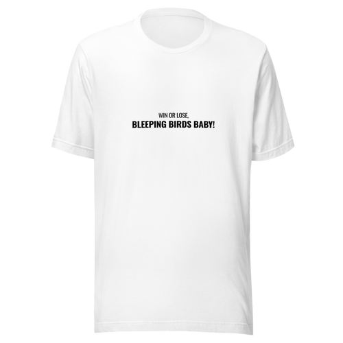 'Win or Lose, Bleeping Birds Baby!' T-Shirt - White